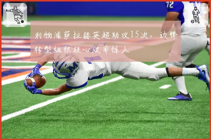 利物浦萨拉赫英超助攻15次，边锋转型组织核心效率惊人