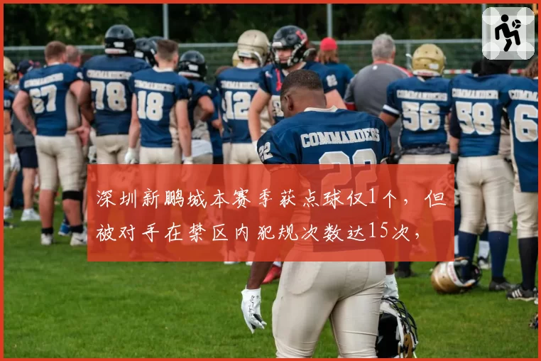 深圳新鹏城本赛季获点球仅1个，但被对手在禁区内犯规次数达15次，点球转化率惨淡